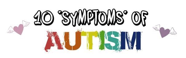 10 “Symptoms” of Autism